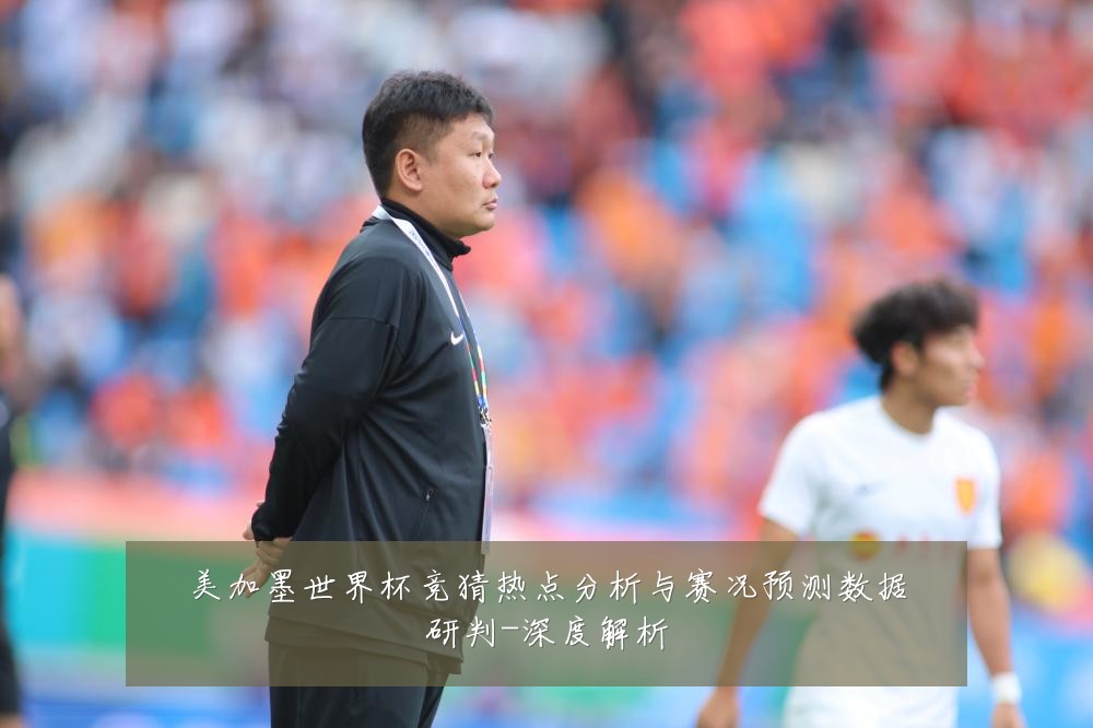 美加墨世界杯竞猜热点分析与赛况预测数据研判-深度解析